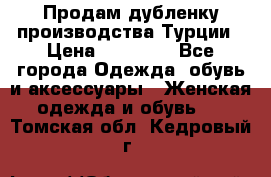 Продам дубленку производства Турции › Цена ­ 25 000 - Все города Одежда, обувь и аксессуары » Женская одежда и обувь   . Томская обл.,Кедровый г.